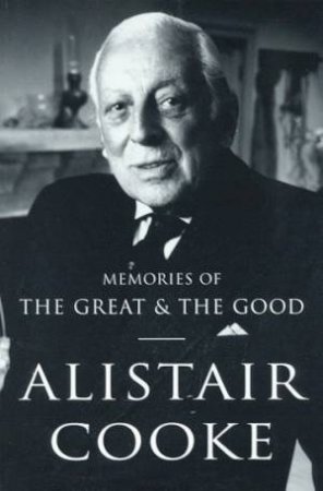 Alistair Cooke: Memories Of The Great And Good by Alistair Cooke