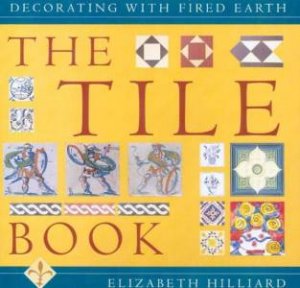 Decorating With Fired Earth: The Tile Book by Elizabeth Hilliard