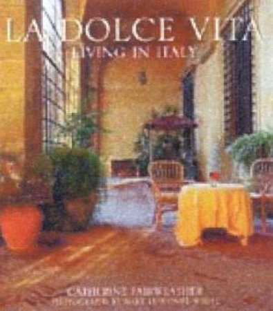 La Dolce Vita: Living In Italy by Catherine Fairweather & Mark Luscombe Whyte