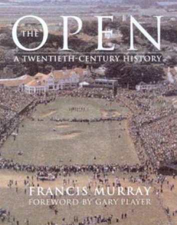 The Open: A Twentieth-Century History by Francis Murray