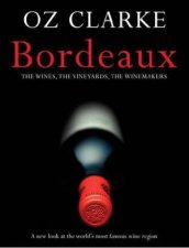 Oz Clarke Bordeaux A New Look at the Worlds Most Famous Wine Region