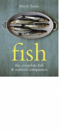 Fish: The Complete Fish and Seafood Companion by Mitchell Tonks