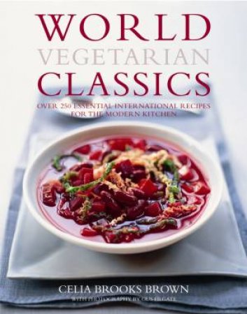 World Vegetarian Classics: Over 220 Authentic International Recipes for The Modern Kitchen by Celia Brooks Brown