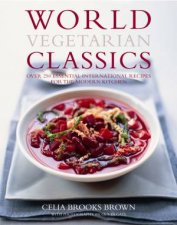 World Vegetarian Classics Over 220 Authentic International Recipes for The Modern Kitchen