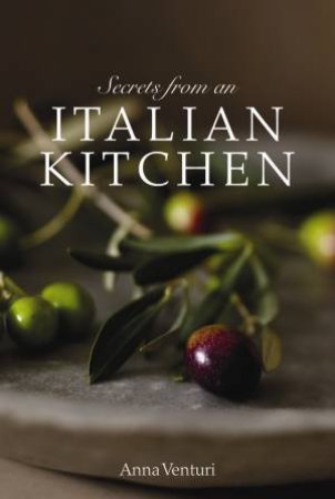 Secrets From an Italian Kitchen by Anna Venturi