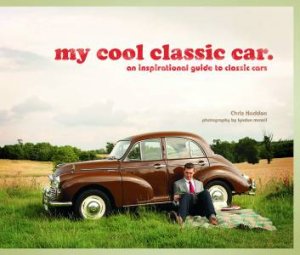 My Cool Classic Car: An Inspirational Guide to Classic Cars by Chris Haddon