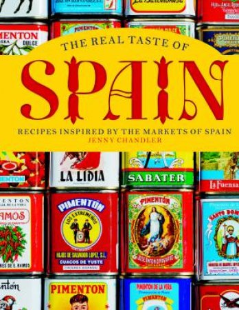 The Real Taste of Spain: Recipes Inspired by the Markets of Spain by Jenny Chandler