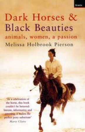 Dark Horses & Black Beauties: Animals, Women, A Passion by Melissa Holbrook Pierson