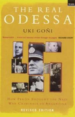 The Real Odessa: How Peron Brought The Nazi War Criminals To Argentina by Uki Goni