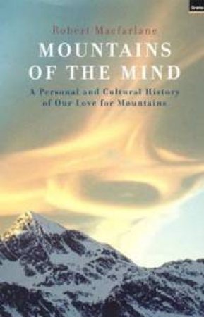 Mountains Of The Mind: A Personal And Cultural History Of Our Love For Mountains by Robert Macfarlane