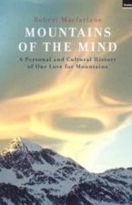 Mountains Of The Mind A Personal And Cultural History Of Our Love For Mountains