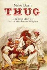 Thug The True Story Of Indias Murderous Religion