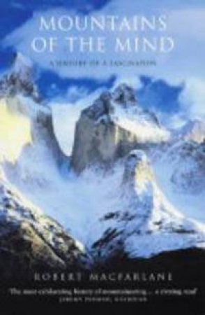 Mountains Of The Mind: A History Of A Fascination by Robert MacFarlane