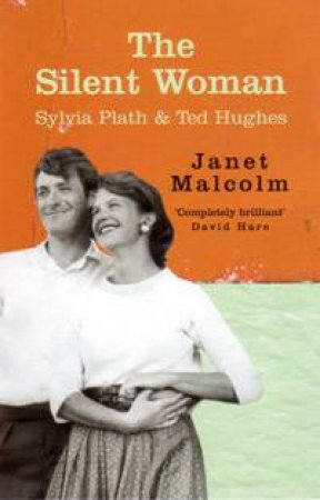 The Silent Woman: Sylvia Plath & Ted Hughes by Janet Malcolm