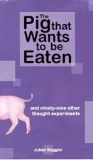 The Pig That Wants To Be Eaten And NinetyNine Other Thought Experiments