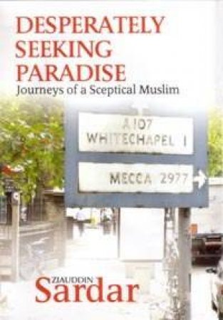 Desperately Seeking Paradise: Journey Of A Sceptical Muslim by Ziauddin Sardar