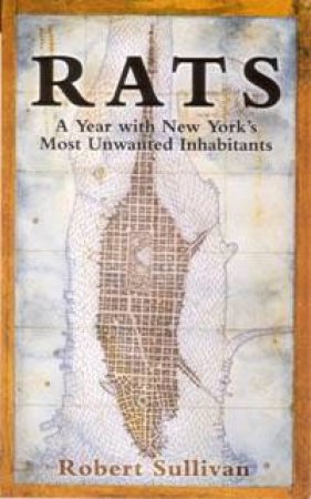 Rats: A Year With New York's Most Unwanted Inhabitants by Robert Sullivan
