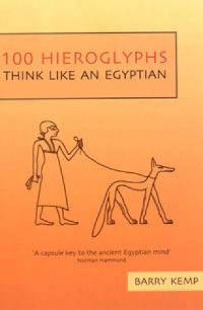 100 Hieroglyphs: Think Like an Egyptian by Barry Kemp
