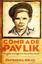 Comrade Pavlik The Rise and Fall of a Soviet Boy Hero