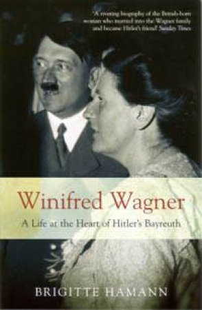 Winifred Wagner: A Life at the Heart of Hitler's Bayreuth by Brigitte Hamann