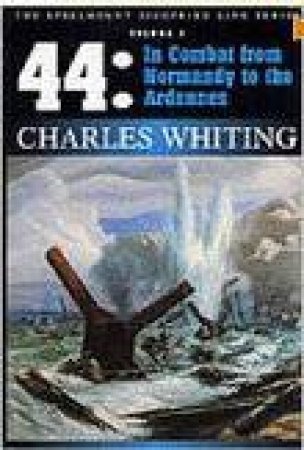 44: In Combat from Normandy to the Ardennes by WHITING CHARLES