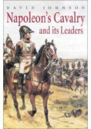 Napoleon's Cavalry and Its Leaders H/C by David Johnson