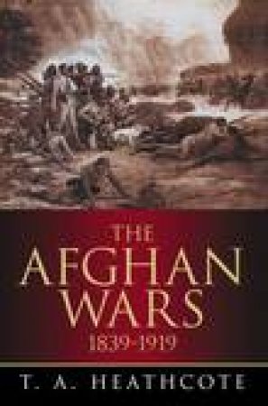Afghan Wars 1839-1919 by Tony Heathcote