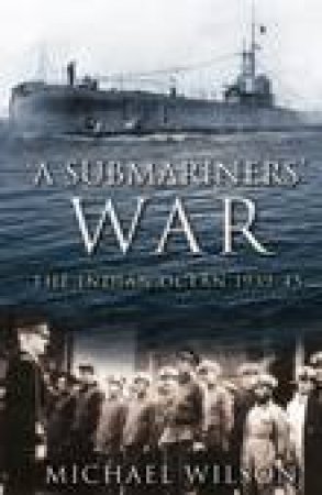 Submariners' War: The Indian Ocean 1939-45 by Michael Wilson