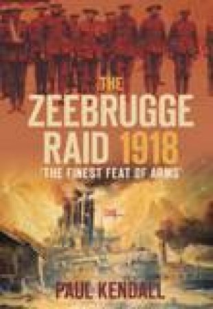 Zeebrugge Raid 1918 by PAUL KENDALL