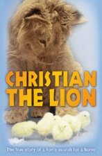 Christian the Lion The True Story of A Lions Search for a Home