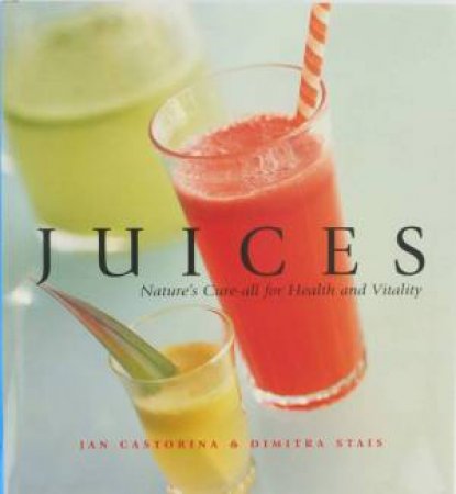 The Essential Kitchen: Juices by Jan Castorina & Dimitra Stais