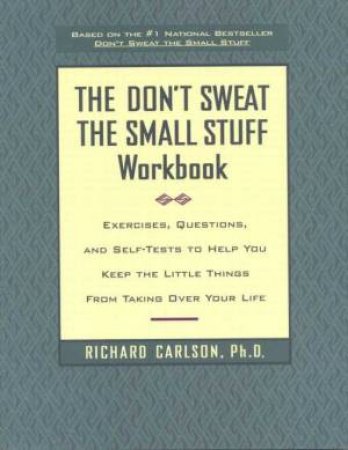 Don't Sweat The Small Stuff Workbook by Richard Carlson