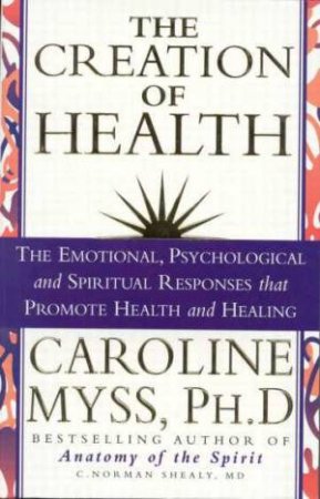 The Creation Of Health by Caroline Myss