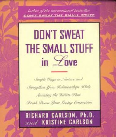 Don't Sweat the Small Stuff in Love by Richard Carlson & Kristine Carlson