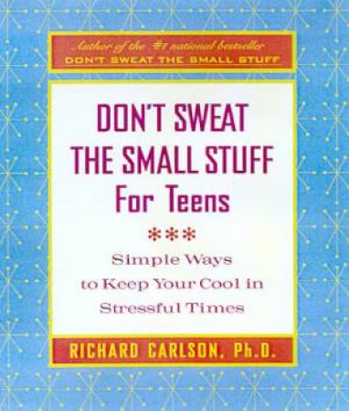 Don't Sweat The Small Stuff For Teens by Richard Carlson
