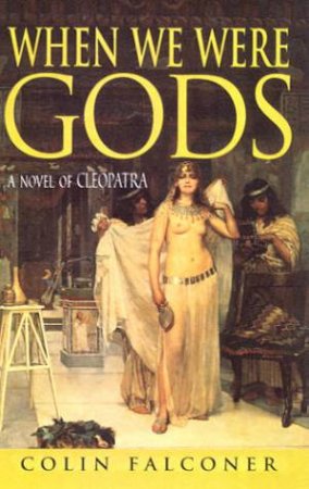When We Were Gods: A Novel Of Cleopatra by Colin Falconer
