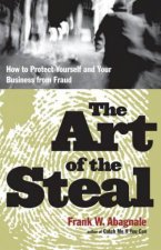 The Art Of The Steal How To Protect Yourself And Your Business From Fraud