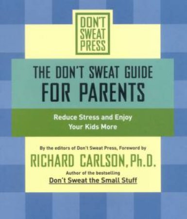 The Don't Sweat Guide For Parents by Richard Carlson
