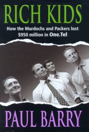 Rich Kids: Murdoch, Packer And One.Tel by Paul Barry