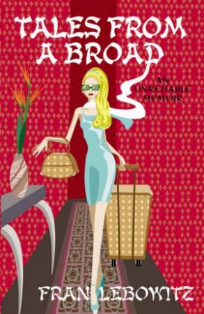 Tales From A Broad: An Unreliable Memoir by Fran Lebowitz
