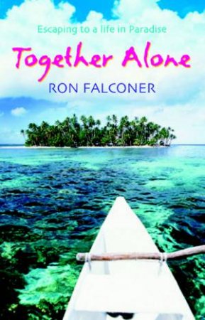 Together Alone: Escaping To A Life In Paradise by Ron Falconer
