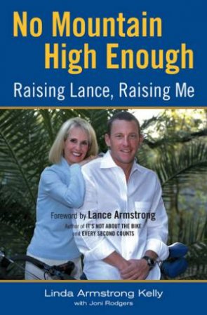 No Mountain High Enough: Raising Lance, Raising Me by Linda Armstrong Kelly