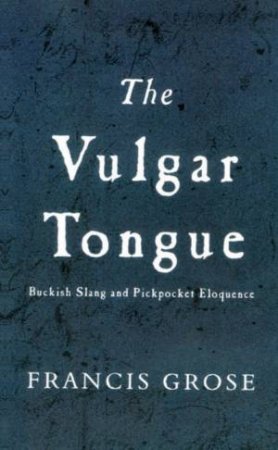 The Vulgar Tongue by Francis Grose