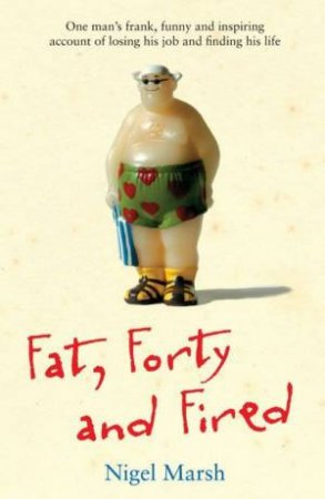 Fat, Forty And Fired by Nigel Marsh