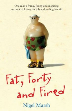 Fat, Forty And Fired by Nigel Marsh