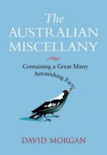 The Australian Miscellany Containing A Great Many Astonishing Facts