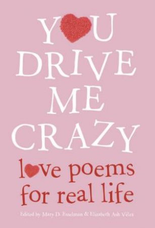 You Drive Me Crazy: Love Poems For Real Life by Mary D Esselman