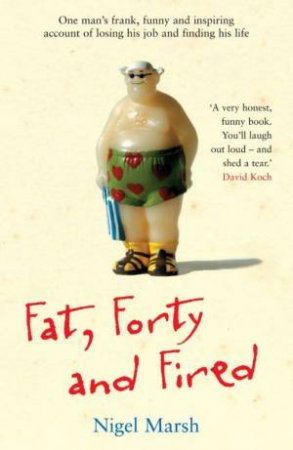 Fat, Forty And Fired by Nigel Marsh