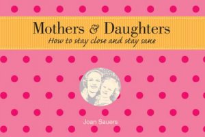 Mothers and Daughters: How to stay close and stay sane by Joan Sauers