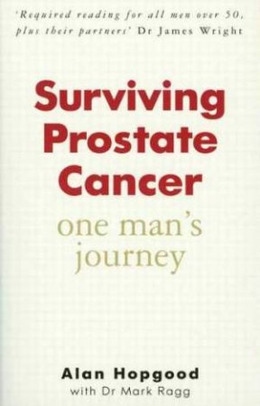 Surviving Prostate Cancer: One Man's Journey by A Hopgood & M Ragg